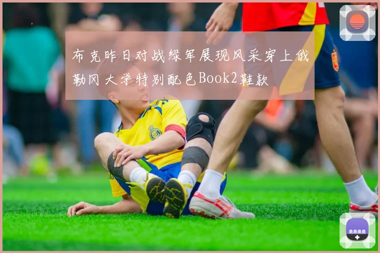 布克昨日对战绿军展现风采穿上俄勒冈大学特别配色Book2鞋款